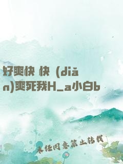 好爽快 快點(diǎn)爽死我H